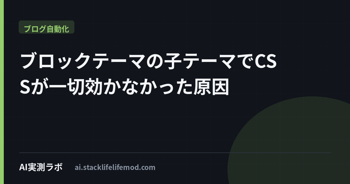 ブロックテーマの子テーマでCSSが一切効かなかった原因