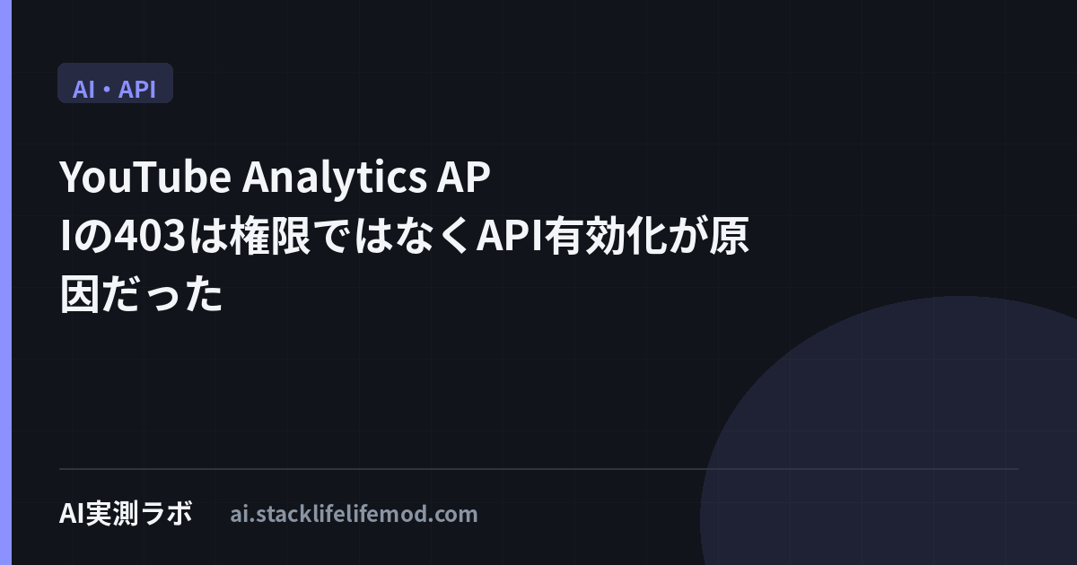 YouTube Analytics APIの403は権限ではなくAPI有効化が原因だった
